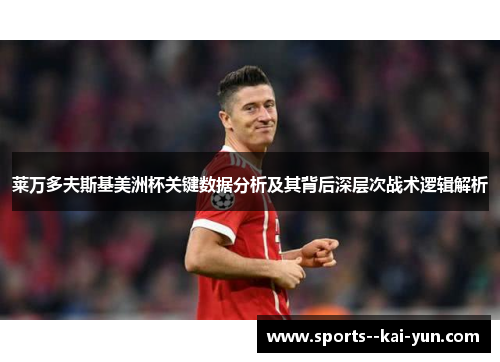 莱万多夫斯基美洲杯关键数据分析及其背后深层次战术逻辑解析